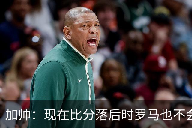 加帅：现在比分落后时罗马也不会慌乱，迪巴拉下一轮可能继续缺席